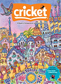 Cricket magazine publishes only the highest quality fiction and classic literature and nonfiction stories on culture, history, science, and the arts. Each issue includes a signature cast of rambunctio ...
